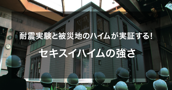 耐震実験と被災地のハイムが実証するセキスイハイムの強さ