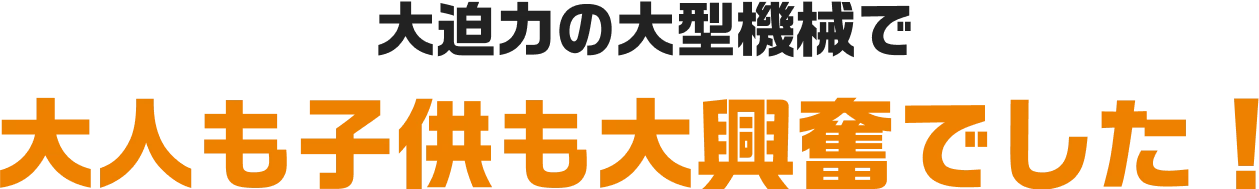 大迫力の大型機械で大人も子供も大興奮でした！