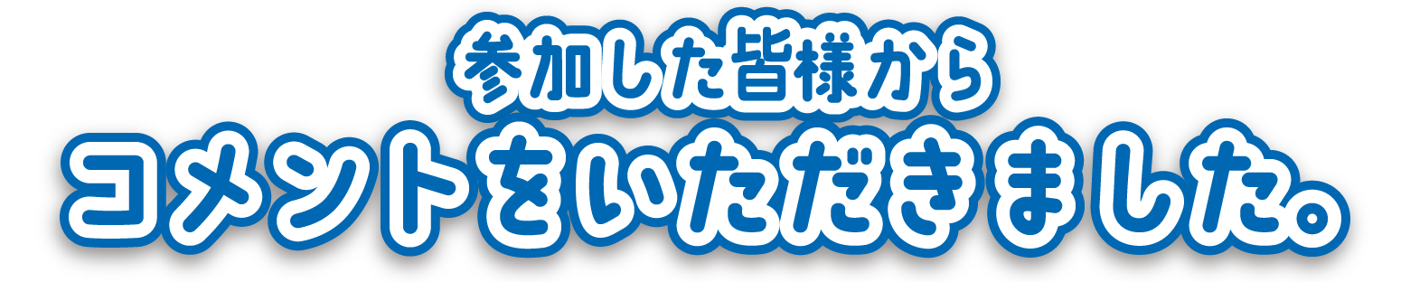 参加した皆様からコメントをいただきました。