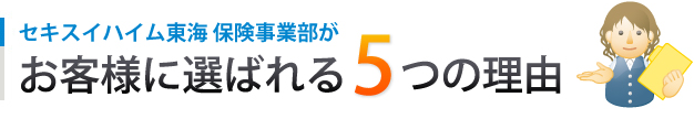 セキスイハイム東海保険事業部がお客様に選ばれる5つの理由